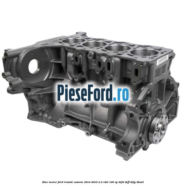 Bloc motor Ford Transit Custom 2014-2018 2.2 TDCi 100 cp DRF4, DRFF, DRFG diesel