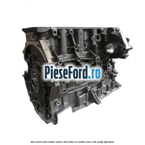 Bloc motor Ford Transit Custom 2019-2023 2.0 EcoBlue mHEV 105 cp BJFC, BJFD diesel