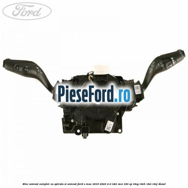 Bloc semnal complet cu spirala si semnal Ford S-Max 2015-2023 2.0 TDCi 4x4 180 cp T8CG, T8CH, T8CI, T8CJ diesel