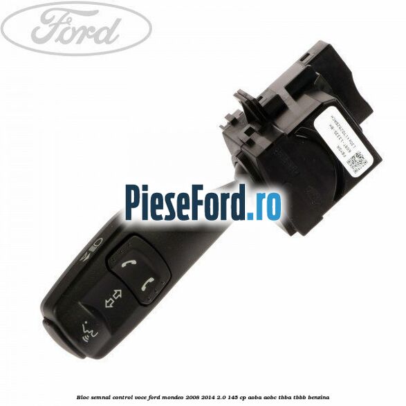 Bloc semnal, control voce Ford Mondeo 2008-2014 2.0 145 cp AOBA, AOBC, TBBA, TBBB benzina