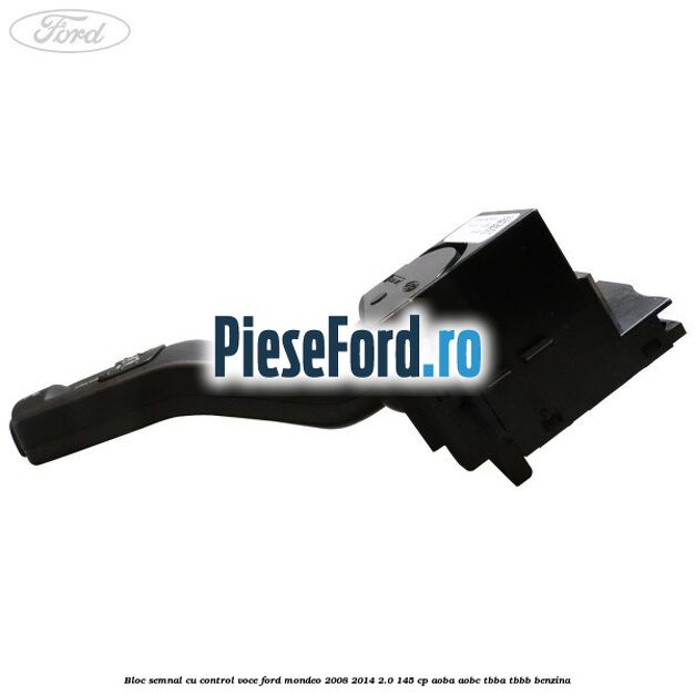Bloc semnal cu control voce Ford Mondeo 2008-2014 2.0 145 cp Bloc semnal cu control voce Ford Mondeo 2008-2014 2.0 145 cp AOBA, AOBC, TBBA, TBBB benzina