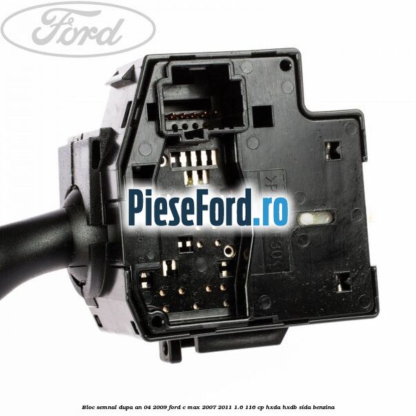 Bloc semnal dupa an 04/2009 Ford C-Max 2007-2011 1.6 116 cp HXDA, HXDB, SIDA benzina