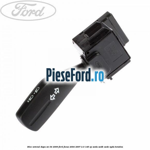 Bloc semnal dupa an 04/2009 Ford Focus 2004-2007 2.0 145 cp AODA, AODB, AODE, SYDA benzina