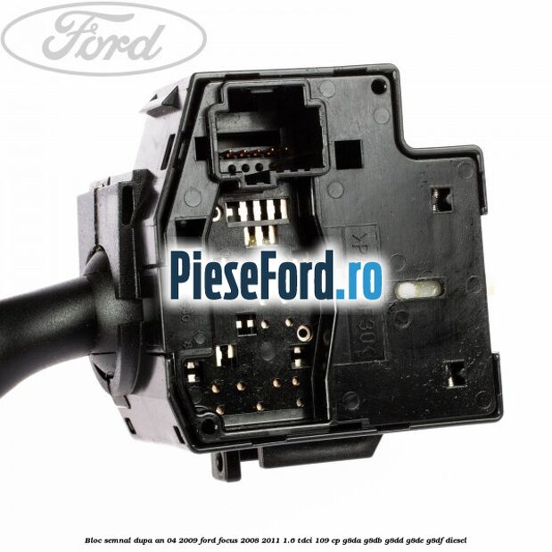 Bloc semnal dupa an 04/2009 Ford Focus 2008-2011 1.6 TDCi 109 cp G8DA, G8DB, G8DD, G8DE, G8DF diesel