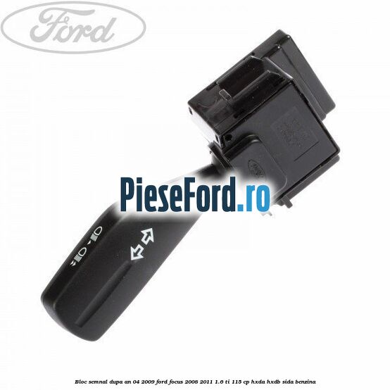 Bloc semnal dupa an 04/2009 Ford Focus 2008-2011 1.6 Ti 115 cp HXDA, HXDB, SIDA benzina