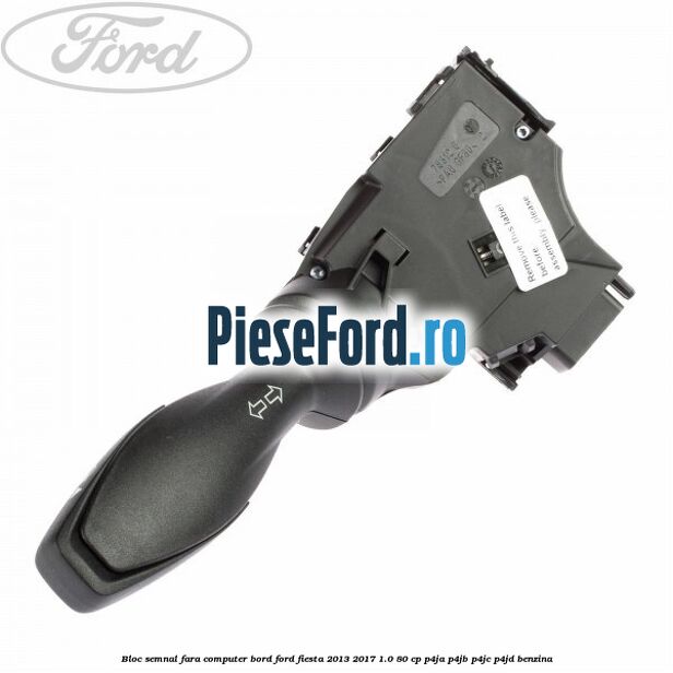 Bloc semnal, fara computer bord Ford Fiesta 2013-2017 1.0 80 cp Bloc semnal, fara computer bord Ford Fiesta 2013-2017 1.0 80 cp P4JA, P4JB, P4JC, P4JD benzina