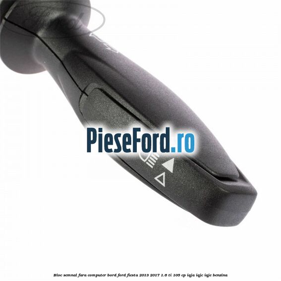 Bloc semnal, fara computer bord Ford Fiesta 2013-2017 1.6 Ti 105 cp IQJA, IQJC, IQJE benzina