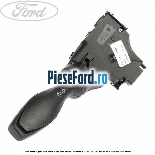 Bloc semnal, fara computer bord Ford Transit Courier 2014-2018 1.6 TDCi 95 cp T3CA, T3CB, T3CC diesel