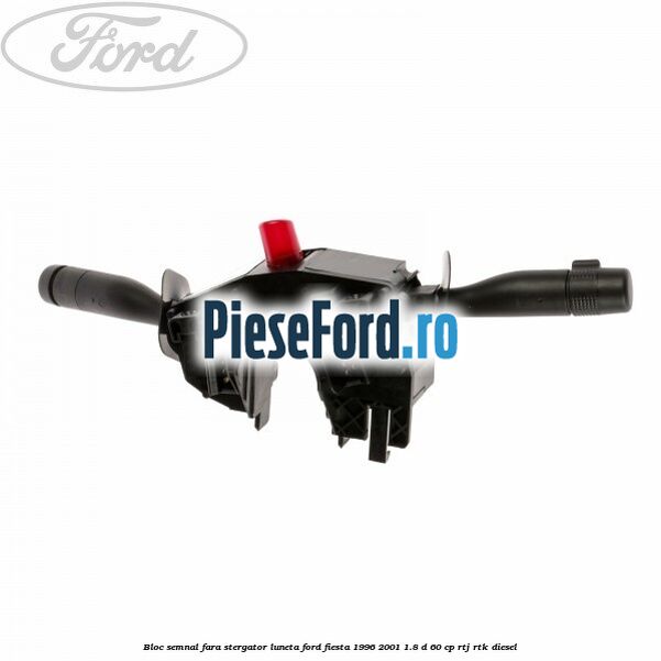 Bloc semnal, fara stergator luneta Ford Fiesta 1996-2001 1.8 D 60 cp Bloc semnal, fara stergator luneta Ford Fiesta 1996-2001 1.8 D 60 cp RTJ, RTK diesel