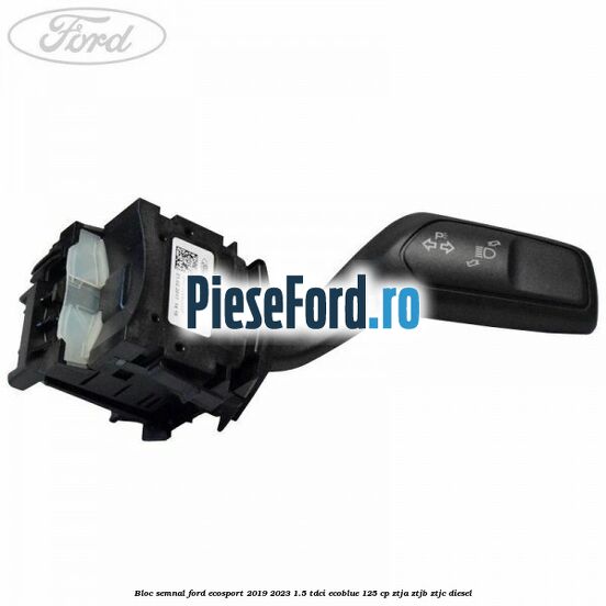 Bloc semnal Ford EcoSport 2019-2023 1.5 TDCi EcoBlue 125 cp ZTJA, ZTJB, ZTJC diesel