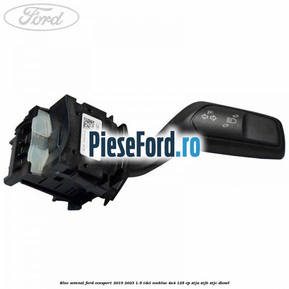 Bloc semnal Ford EcoSport 2019-2023 1.5 TDCi EcoBlue 4x4 125 cp Bloc semnal Ford EcoSport 2019-2023 1.5 TDCi EcoBlue 4x4 125 cp ZTJA, ZTJB, ZTJC diesel