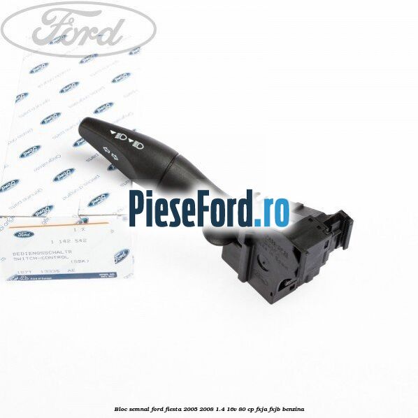 Bloc semnal Ford Fiesta 2005-2008 1.4 16V 80 cp FXJA, FXJB benzina