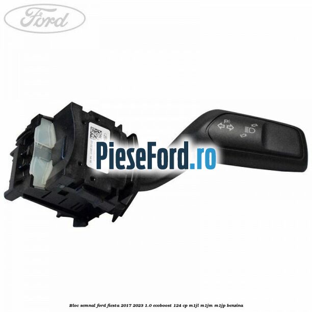 Bloc semnal Ford Fiesta 2017-2023 1.0 EcoBoost 124 cp M1JL, M1JM, M1JP benzina