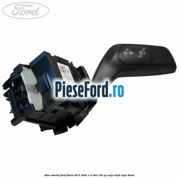 Bloc semnal Ford Fiesta 2017-2023 1.5 TDCi 120 cp XWJA, XWJB, XWJC diesel