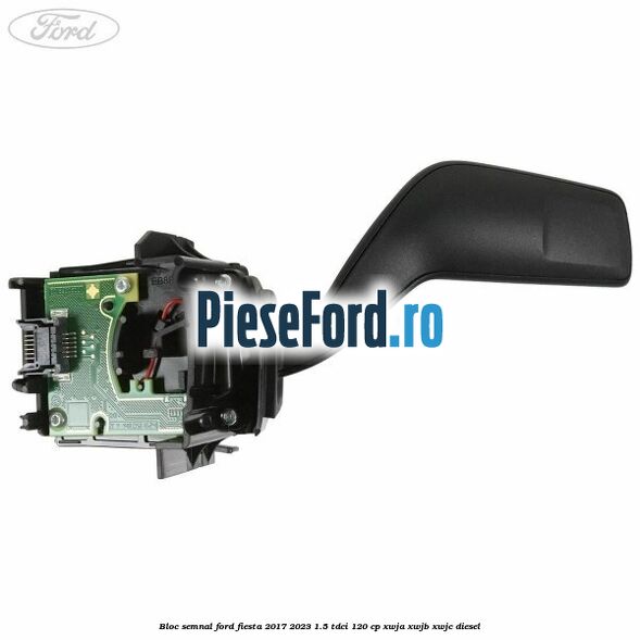Bloc semnal Ford Fiesta 2017-2023 1.5 TDCi 120 cp XWJA, XWJB, XWJC diesel