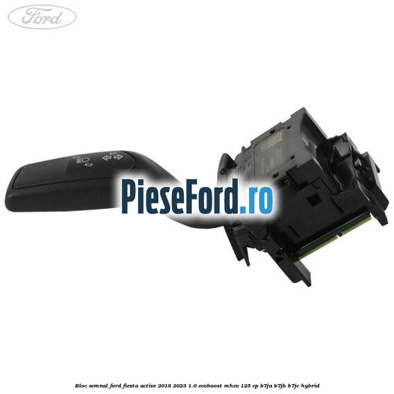 Bloc semnal Ford Fiesta Active 2018-2023 1.0 EcoBoost mHEV 125 cp Bloc semnal Ford Fiesta Active 2018-2023 1.0 EcoBoost mHEV 125 cp B7JA, B7JB, B7JC Hybrid