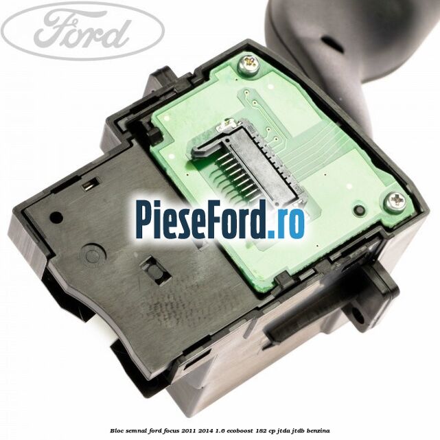 Bloc semnal Ford Focus 2011-2014 1.6 EcoBoost 182 cp Bloc semnal Ford Focus 2011-2014 1.6 EcoBoost 182 cp JTDA, JTDB benzina