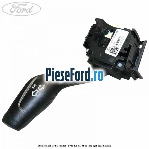 Bloc semnal Ford Focus 2014-2018 1.6 Ti 105 cp IQDA, IQDB, IQDC benzina