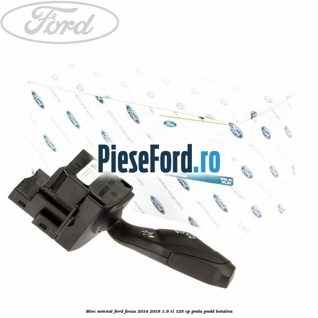 Bloc semnal Ford Focus 2014-2018 1.6 Ti 125 cp Bloc semnal Ford Focus 2014-2018 1.6 Ti 125 cp PNDA, PNDD benzina