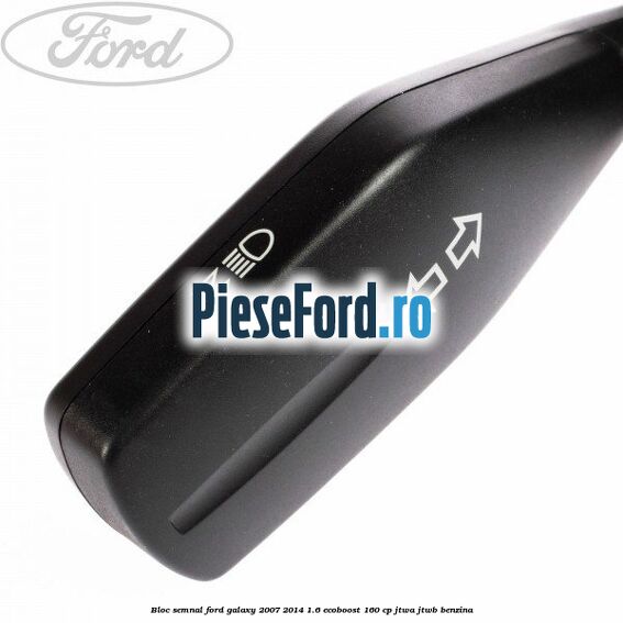Bloc semnal Ford Galaxy 2007-2014 1.6 EcoBoost 160 cp JTWA, JTWB benzina