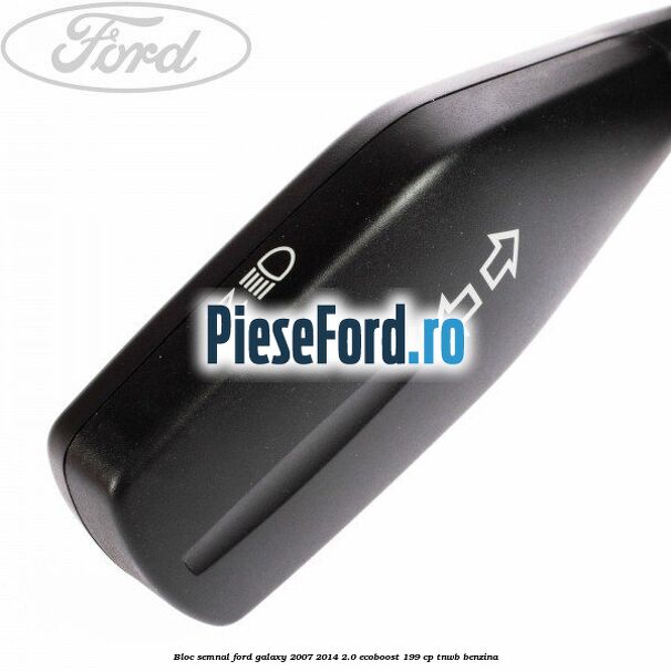 Bloc semnal Ford Galaxy 2007-2014 2.0 EcoBoost 199 cp TNWB benzina