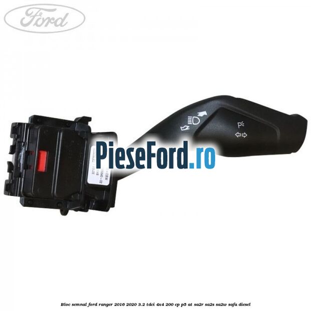 Bloc semnal Ford Ranger 2016-2020 3.2 TDCi 4x4 200 cp Bloc semnal Ford Ranger 2016-2020 3.2 TDCi 4x4 200 cp P5-AT, SA2R, SA2S, SA2W, SAFA diesel