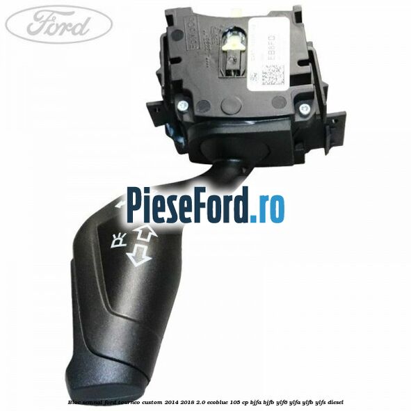 Bloc semnal Ford Tourneo Custom 2014-2018 2.0 EcoBlue 105 cp BJFA, BJFB, YLF6, YLFA, YLFB, YLFS diesel