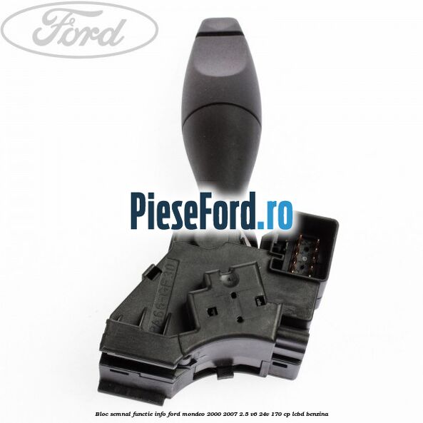 Bloc semnal functie INFO Ford Mondeo 2000-2007 2.5 V6 24V 170 cp Bloc semnal functie INFO Ford Mondeo 2000-2007 2.5 V6 24V 170 cp LCBD benzina