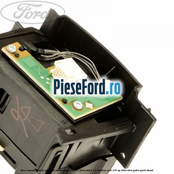 Bloc semnal, functie pastrare banda Ford Transit 2014-2018 2.0 EcoBlue RWD 170 cp BLHA, BLRA, YNHA, YNR6 diesel