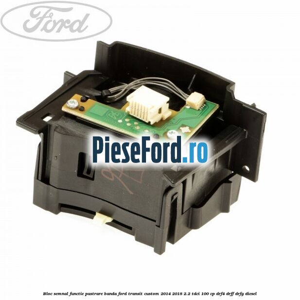 Bloc semnal, functie pastrare banda Ford Transit Custom 2014-2018 2.2 TDCi 100 cp DRF4, DRFF, DRFG diesel