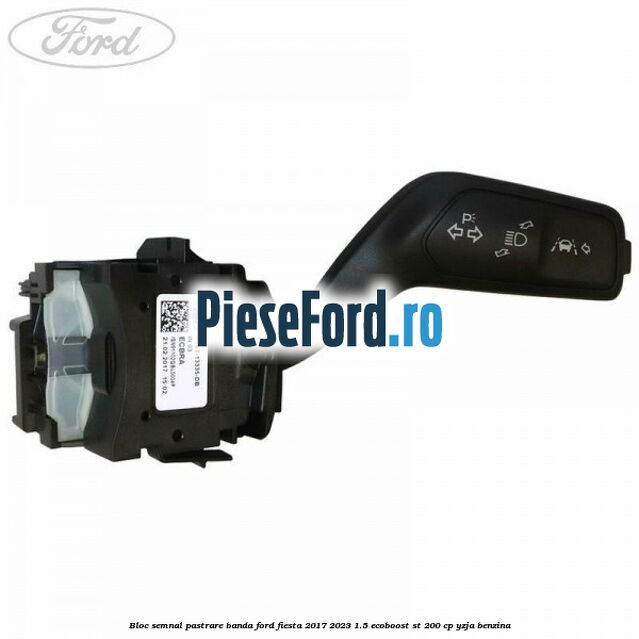Bloc semnal pastrare banda Ford Fiesta 2017-2023 1.5 EcoBoost ST 200 cp YZJA benzina