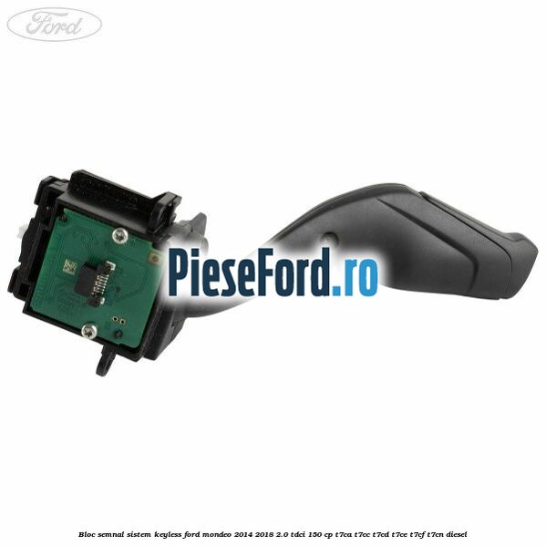 Bloc semnal sistem keyless Ford Mondeo 2014-2018 2.0 TDCi 150 cp Bloc semnal sistem keyless Ford Mondeo 2014-2018 2.0 TDCi 150 cp T7CA, T7CC, T7CD, T7CE, T7CF, T7CN diesel