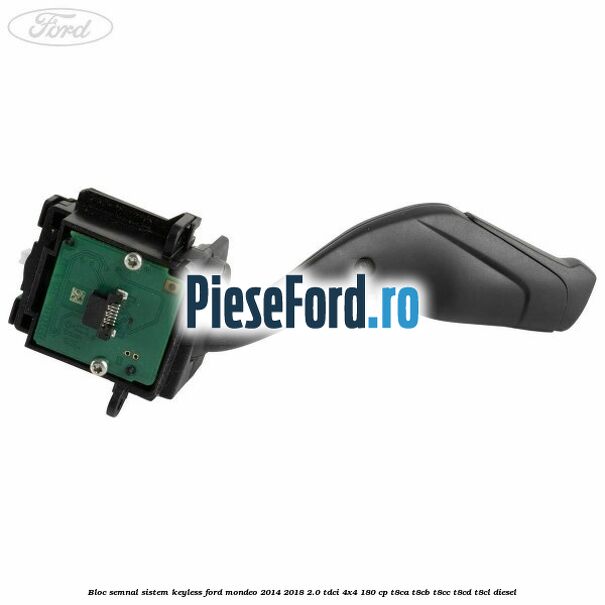 Bloc semnal sistem keyless Ford Mondeo 2014-2018 2.0 TDCi 4x4 180 cp Bloc semnal sistem keyless Ford Mondeo 2014-2018 2.0 TDCi 4x4 180 cp T8CA, T8CB, T8CC, T8CD, T8CL diesel