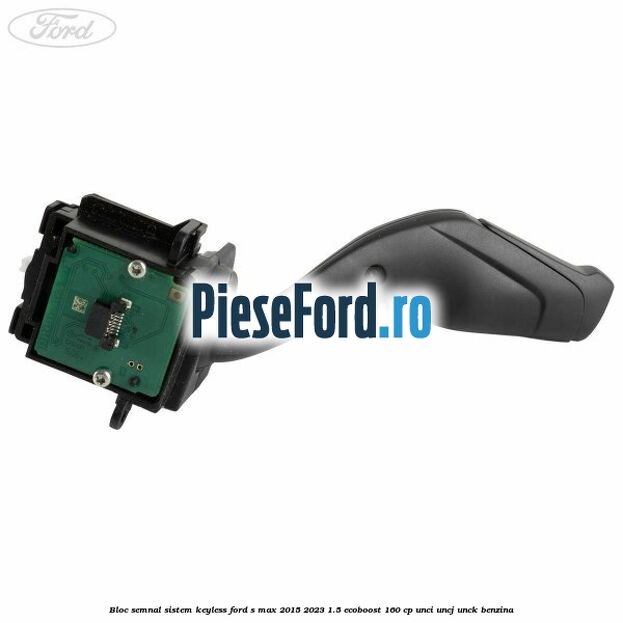 Bloc semnal sistem keyless Ford S-Max 2015-2023 1.5 EcoBoost 160 cp Bloc semnal sistem keyless Ford S-Max 2015-2023 1.5 EcoBoost 160 cp UNCI, UNCJ, UNCK benzina