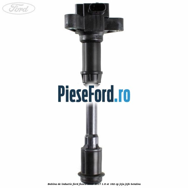 Bobina de inductie Ford Fiesta 2013-2017 1.6 ST 182 cp JTJA, JTJB benzina