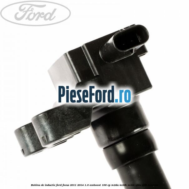 Bobina de inductie Ford Focus 2011-2014 1.0 EcoBoost 100 cp Bobina de inductie Ford Focus 2011-2014 1.0 EcoBoost 100 cp M2DA, M2DB, M2DC, SFDA, SFDB benzina