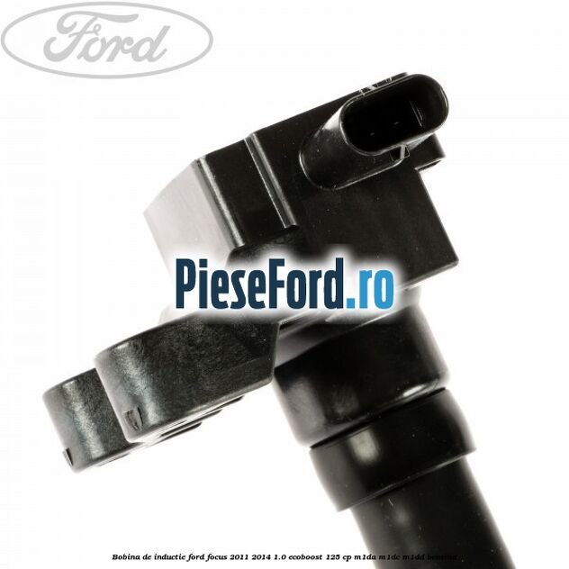 Bobina de inductie Ford Focus 2011-2014 1.0 EcoBoost 125 cp M1DA, M1DC, M1DD benzina
