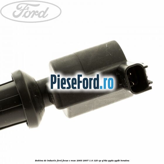 Bobina de inductie Ford Focus C-Max 2003-2007 1.8 125 cp Bobina de inductie Ford Focus C-Max 2003-2007 1.8 125 cp Q7DA, QQDA, QQDB benzina