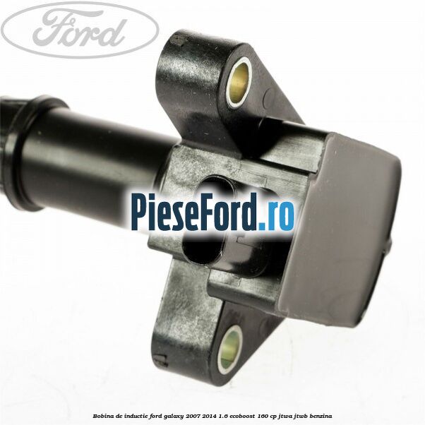 Bobina de inductie Ford Galaxy 2007-2014 1.6 EcoBoost 160 cp JTWA, JTWB benzina