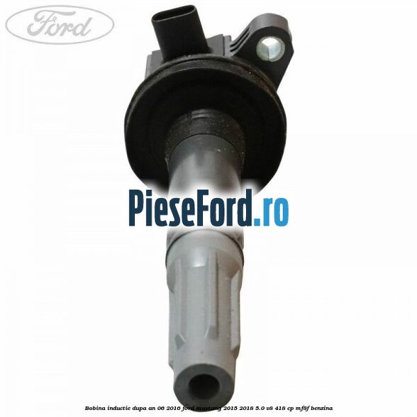 Bobina inductie dupa an 06/2016 Ford Mustang 2015-2018 5.0 V8 418 cp MF8F benzina