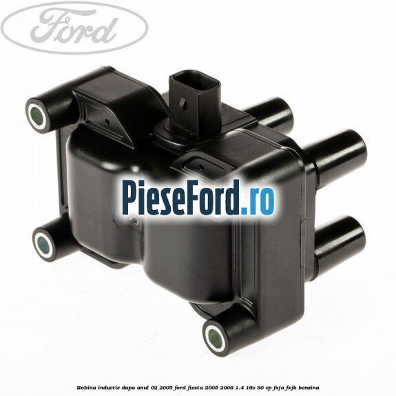 Bobina inductie dupa anul 02/2005 Ford Fiesta 2005-2008 1.4 16V 80 cp Bobina inductie dupa anul 02/2005 Ford Fiesta 2005-2008 1.4 16V 80 cp FXJA, FXJB benzina