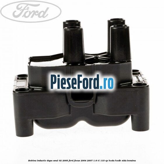 Bobina inductie dupa anul 02/2005 Ford Focus 2004-2007 1.6 Ti 115 cp HXDA, HXDB, SIDA benzina