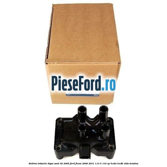 Bobina inductie dupa anul 02/2005 Ford Focus 2008-2011 1.6 Ti 115 cp HXDA, HXDB, SIDA benzina