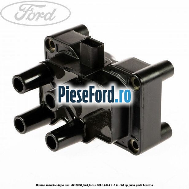 Bobina inductie dupa anul 02/2005 Ford Focus 2011-2014 1.6 Ti 125 cp PNDA, PNDD benzina