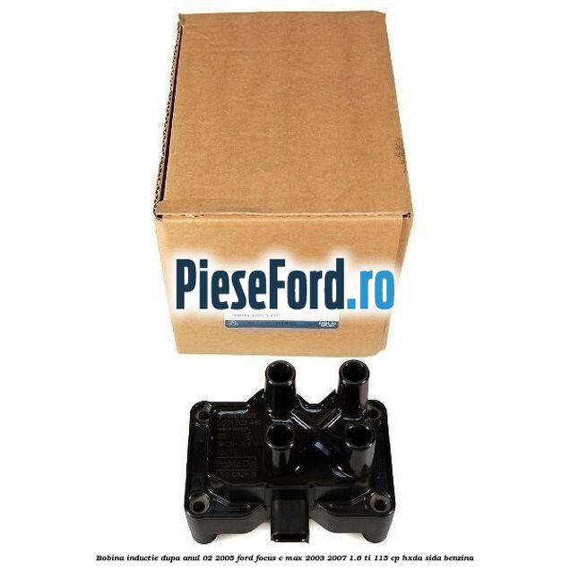 Bobina inductie dupa anul 02/2005 Ford Focus C-Max 2003-2007 1.6 Ti 115 cp HXDA, SIDA benzina