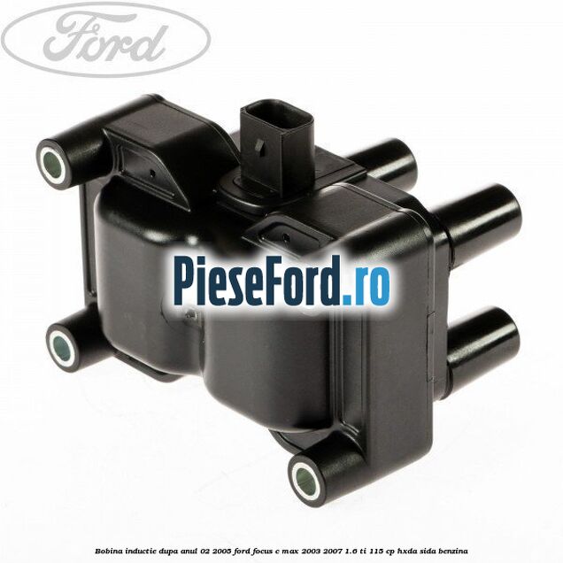 Bobina inductie dupa anul 02/2005 Ford Focus C-Max 2003-2007 1.6 Ti 115 cp HXDA, SIDA benzina