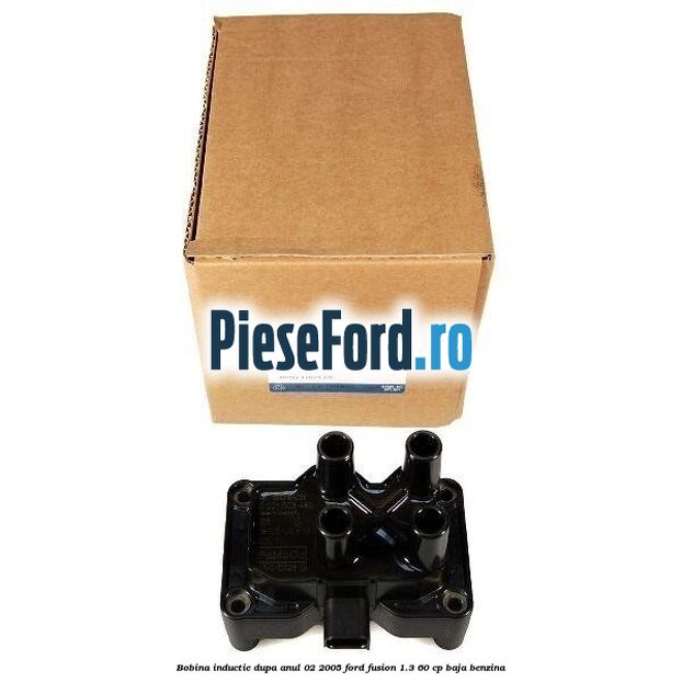 Bobina inductie dupa anul 02/2005 Ford Fusion 1.3 60 cp Bobina inductie dupa anul 02/2005 Ford Fusion 1.3 60 cp BAJA benzina
