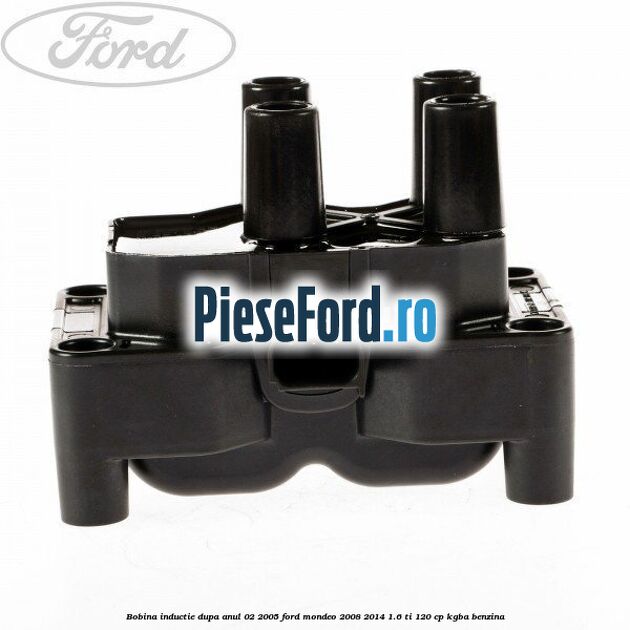 Bobina inductie dupa anul 02/2005 Ford Mondeo 2008-2014 1.6 Ti 120 cp Bobina inductie dupa anul 02/2005 Ford Mondeo 2008-2014 1.6 Ti 120 cp KGBA benzina