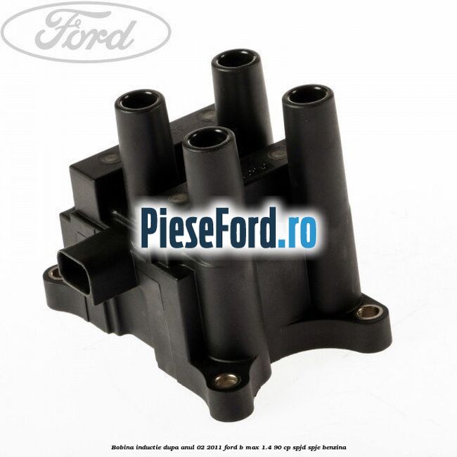 Bobina inductie dupa anul 02/2011 Ford B-Max 1.4 90 cp