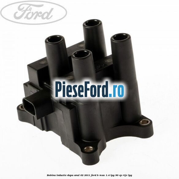 Bobina inductie dupa anul 02/2011 Ford B-Max 1.4 LPG 90 cp